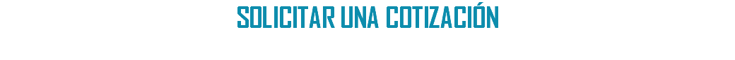 SOLICITAR UNA COTIZACIÓN